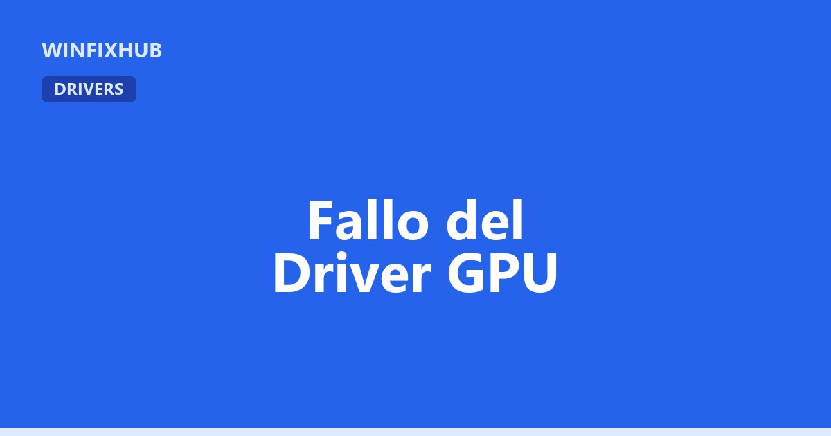 Fallo del driver de la tarjeta gráfica (GPU) en Windows