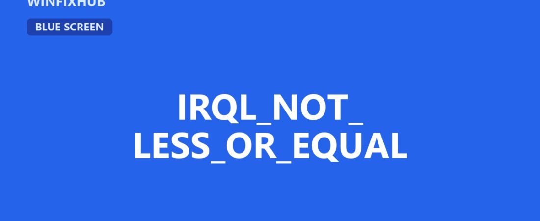 IRQL_NOT_LESS_OR_EQUAL: causas y cómo solucionarlo en Windows