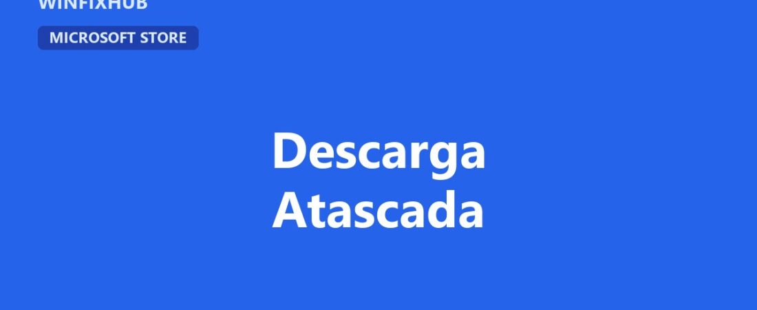 Microsoft Store se queda descargando sin avanzar