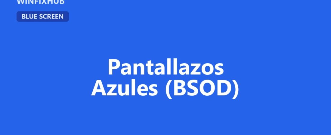 Guía completa de pantallazos azules (BSOD) en Windows