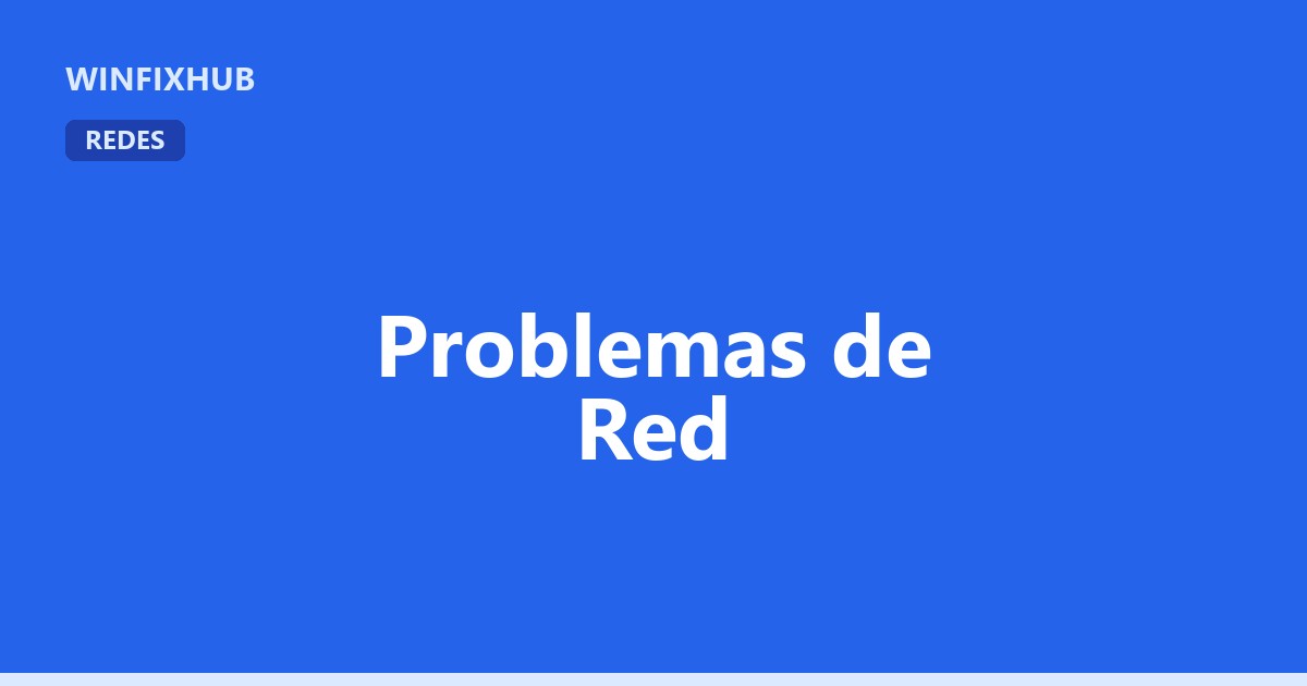 Guía completa de problemas de red y conexión en Windows