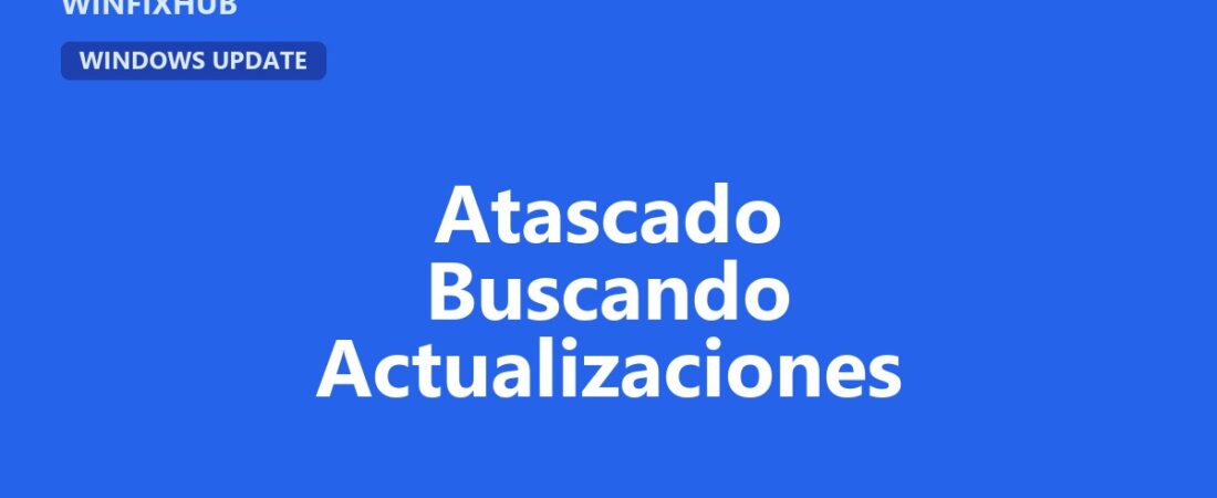 Windows Update atascado en «Buscando actualizaciones»