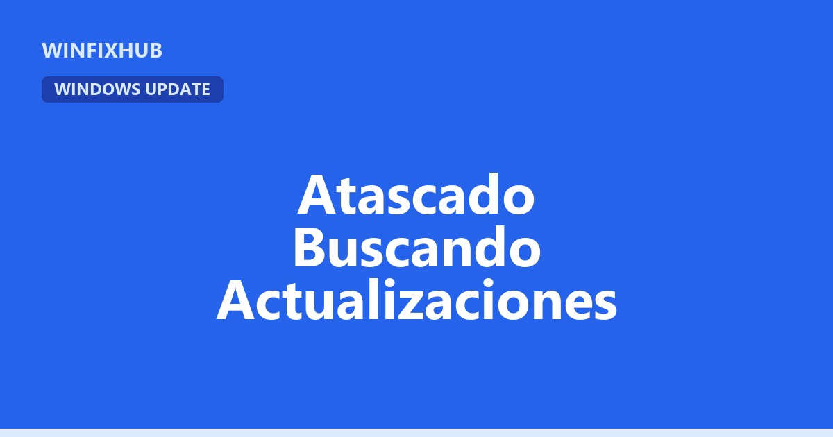 Windows Update atascado en «Buscando actualizaciones»